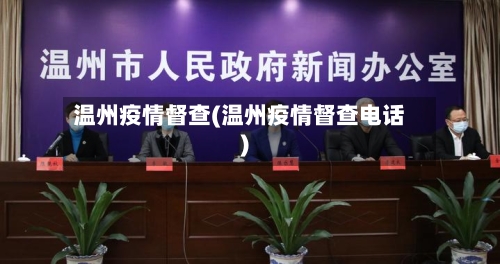 温州疫情督查(温州疫情督查电话)-第3张图片