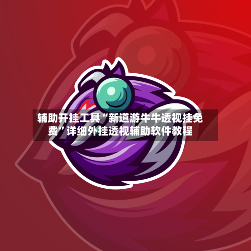 辅助开挂工具“新道游牛牛透视挂免费”详细外挂透视辅助软件教程