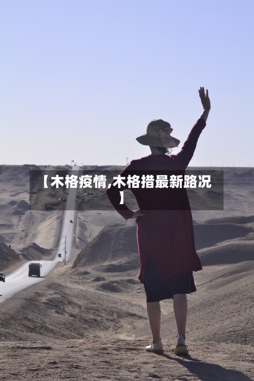 【木格疫情,木格措最新路况】-第2张图片