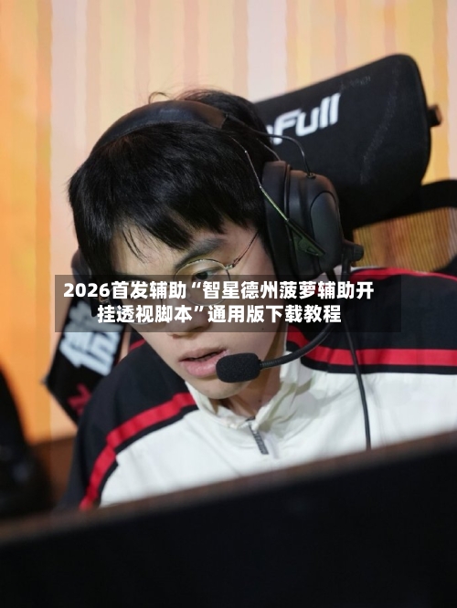 2026首发辅助“智星德州菠萝辅助开挂透视脚本”通用版下载教程-第3张图片