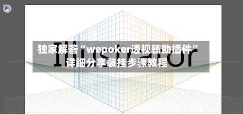 独家解答“wepoker透视辅助插件”详细分享装挂步骤教程