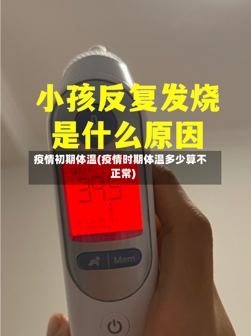 疫情初期体温(疫情时期体温多少算不正常)