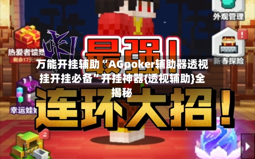 万能开挂辅助“AGpoker辅助器透视挂开挂必备”开挂神器{透视辅助}全揭秘-第2张图片