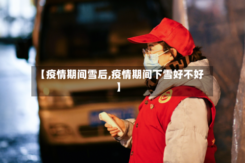 【疫情期间雪后,疫情期间下雪好不好】-第2张图片