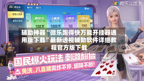 辅助神器“微乐跑得快万能开挂器通用版下载”最新透视辅助软件详细教程官方版下载-第3张图片