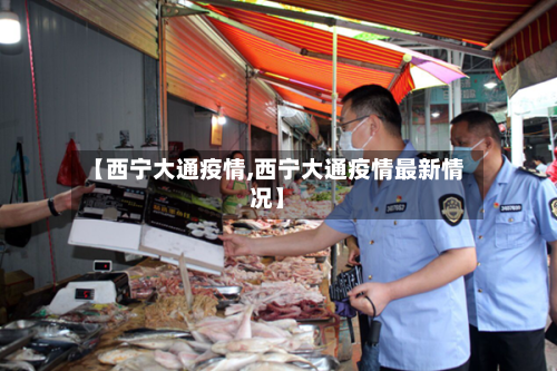【西宁大通疫情,西宁大通疫情最新情况】-第2张图片