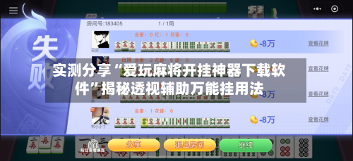 实测分享“爱玩麻将开挂神器下载软件	”揭秘透视辅助万能挂用法-第1张图片