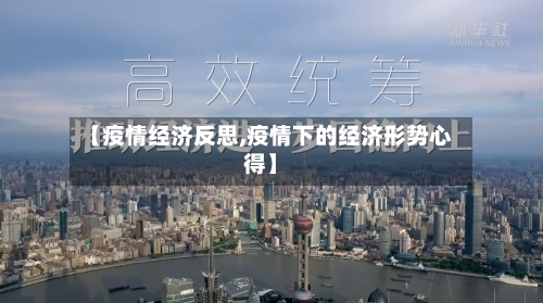 【疫情经济反思,疫情下的经济形势心得】-第2张图片