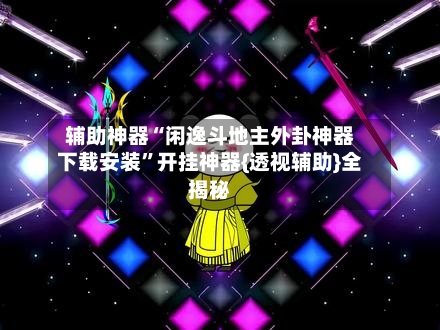 辅助神器“闲逸斗地主外卦神器下载安装”开挂神器{透视辅助}全揭秘-第2张图片