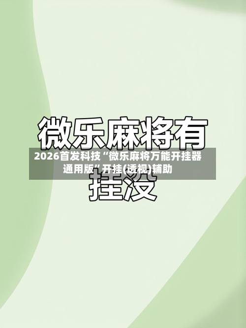 2026首发科技“微乐麻将万能开挂器通用版”开挂(透视)辅助-第1张图片