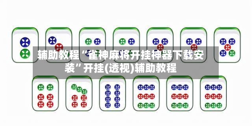 辅助教程“雀神麻将开挂神器下载安装	”开挂(透视)辅助教程-第2张图片