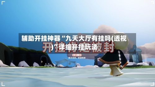 辅助开挂神器“九天大厅有挂吗(透视)	”详细开挂玩法-第1张图片