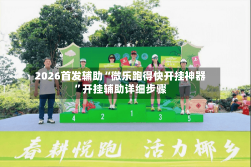 2026首发辅助“微乐跑得快开挂神器”开挂辅助详细步骤