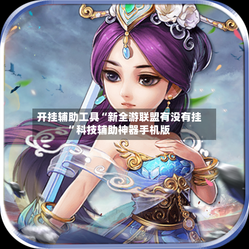 开挂辅助工具“新全游联盟有没有挂”科技辅助神器手机版