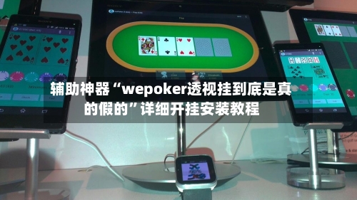 辅助神器“wepoker透视挂到底是真的假的”详细开挂安装教程