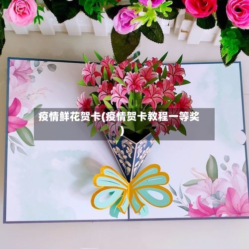 疫情鲜花贺卡(疫情贺卡教程一等奖)-第2张图片
