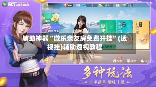 辅助神器“微乐亲友房免费开挂”(透视挂)辅助透视教程-第2张图片