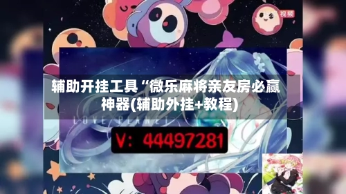 辅助开挂工具“微乐麻将亲友房必赢神器(辅助外挂+教程)-第1张图片