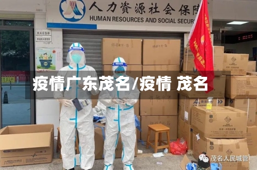 疫情广东茂名/疫情 茂名-第1张图片