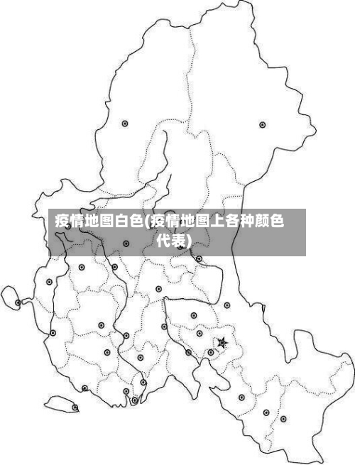 疫情地图白色(疫情地图上各种颜色代表)-第1张图片