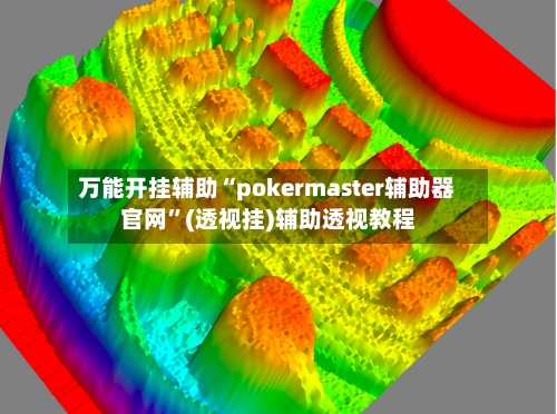 万能开挂辅助“pokermaster辅助器官网”(透视挂)辅助透视教程