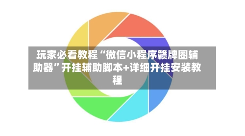 玩家必看教程“微信小程序赣牌圈辅助器”开挂辅助脚本+详细开挂安装教程