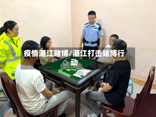 疫情湛江赌博/湛江打击赌博行动-第2张图片