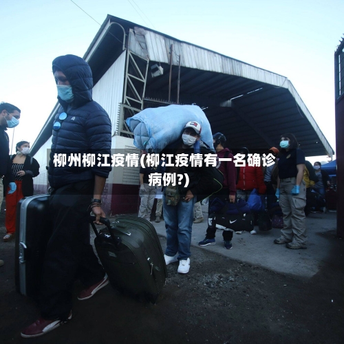 柳州柳江疫情(柳江疫情有一名确诊病例?)-第2张图片