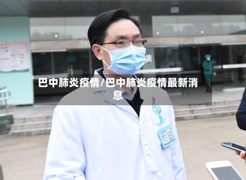 巴中肺炎疫情/巴中肺炎疫情最新消息-第1张图片