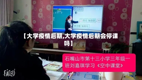 【大学疫情后期,大学疫情后期会停课吗】