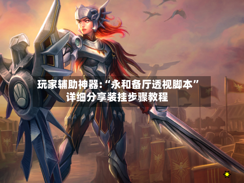 玩家辅助神器:“永和备厅透视脚本”详细分享装挂步骤教程-第2张图片