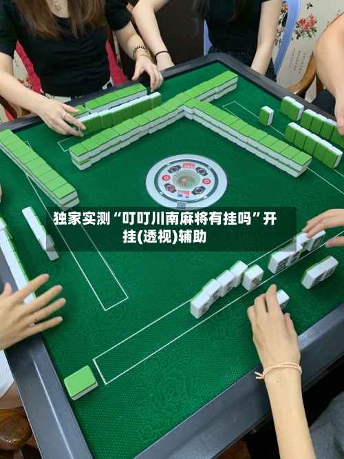 独家实测“叮叮川南麻将有挂吗”开挂(透视)辅助-第3张图片