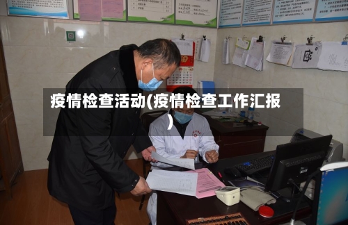 疫情检查活动(疫情检查工作汇报)-第2张图片