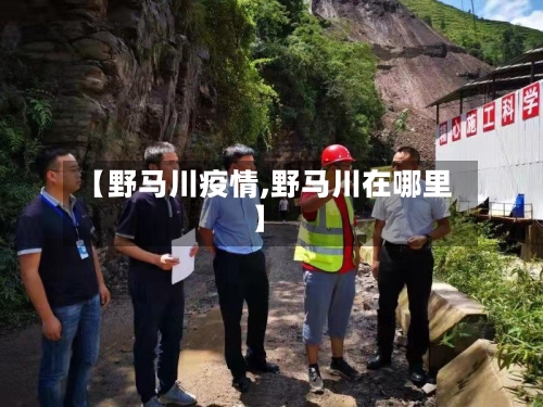 【野马川疫情,野马川在哪里】-第1张图片