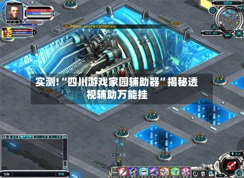 实测!“四川游戏家园辅助器”揭秘透视辅助万能挂-第3张图片