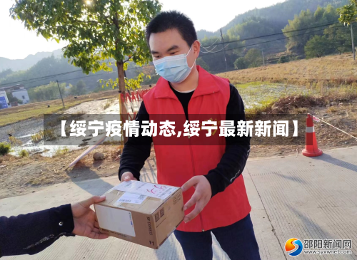 【绥宁疫情动态,绥宁最新新闻】