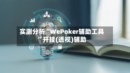 实测分析“WePoker辅助工具”开挂(透视)辅助-第1张图片