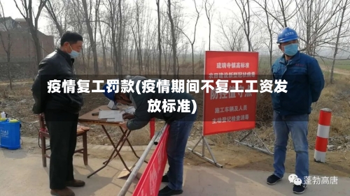 疫情复工罚款(疫情期间不复工工资发放标准)-第3张图片