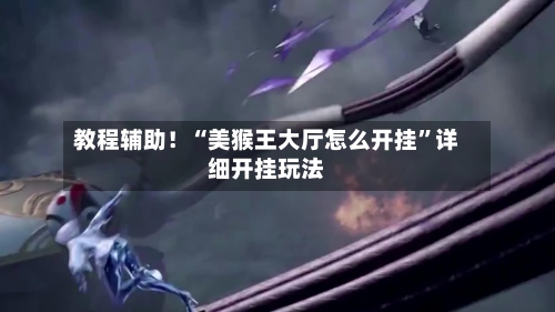 教程辅助！“美猴王大厅怎么开挂”详细开挂玩法-第3张图片