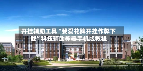 开挂辅助工具“我爱花牌开挂作弊下载”科技辅助神器手机版教程-第1张图片