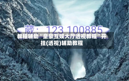 教程辅助“皇豪互娱大厅透视教程	”开挂(透视)辅助教程-第2张图片