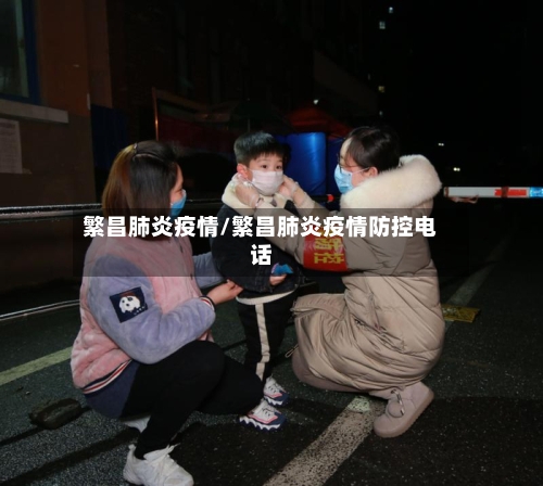 繁昌肺炎疫情/繁昌肺炎疫情防控电话