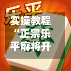 实操教程“正宗乐平麻将开挂下载(透视)”详细开挂玩法