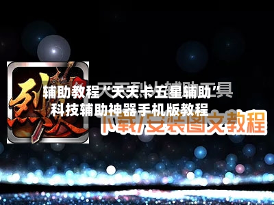 辅助教程“天天卡五星辅助”科技辅助神器手机版教程