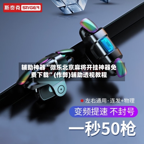 辅助神器“微乐北京麻将开挂神器免费下载”(作弊)辅助透视教程-第1张图片