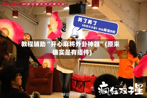 教程辅助“开心麻将外卦神器”(原来确实是有插件)-第2张图片