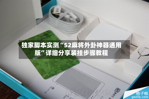 独家脚本实测“52麻将外卦神器通用版”详细分享装挂步骤教程-第1张图片
