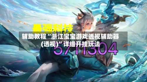 辅助教程“浙江宝宝游戏透视辅助器(透视)”详细开挂玩法-第1张图片