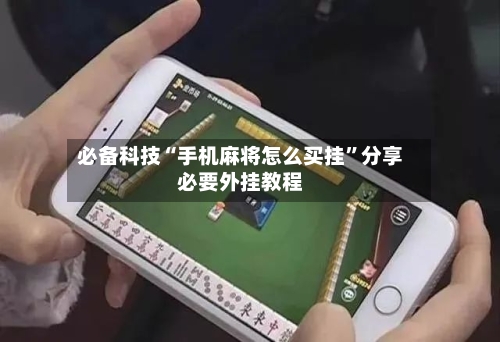 必备科技“手机麻将怎么买挂	”分享必要外挂教程-第2张图片