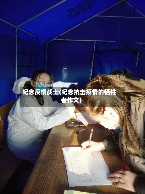 纪念疫情战士(纪念抗击疫情的牺牲者作文)-第3张图片